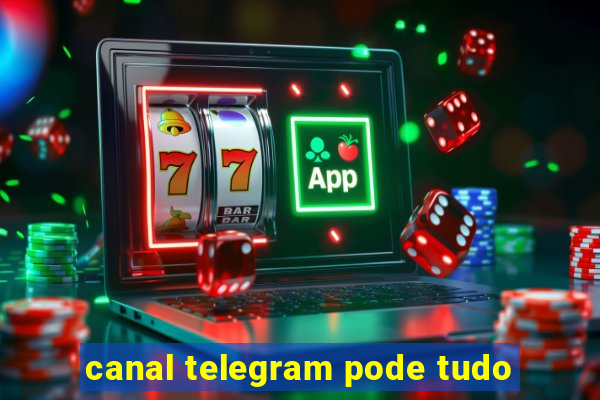 canal telegram pode tudo